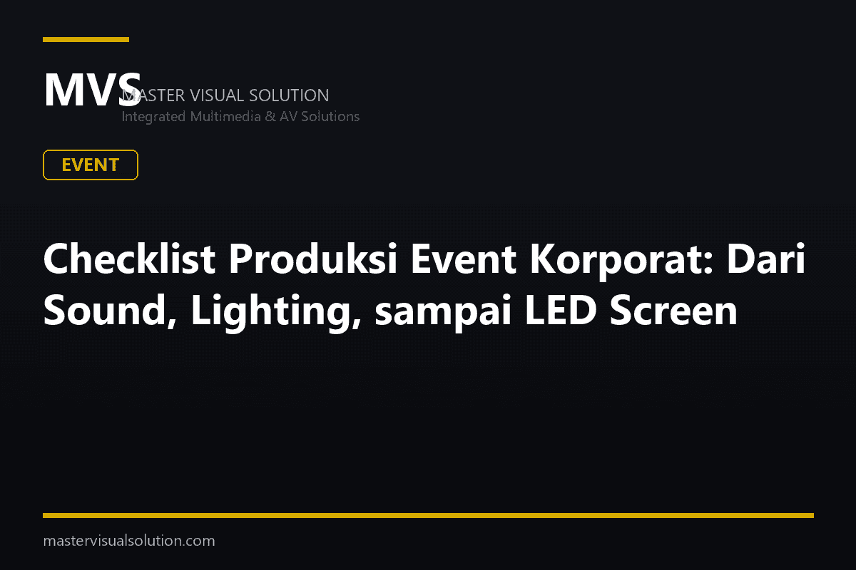 Checklist Produksi Event Korporat: Dari Sound, Lighting, sampai LED Screen