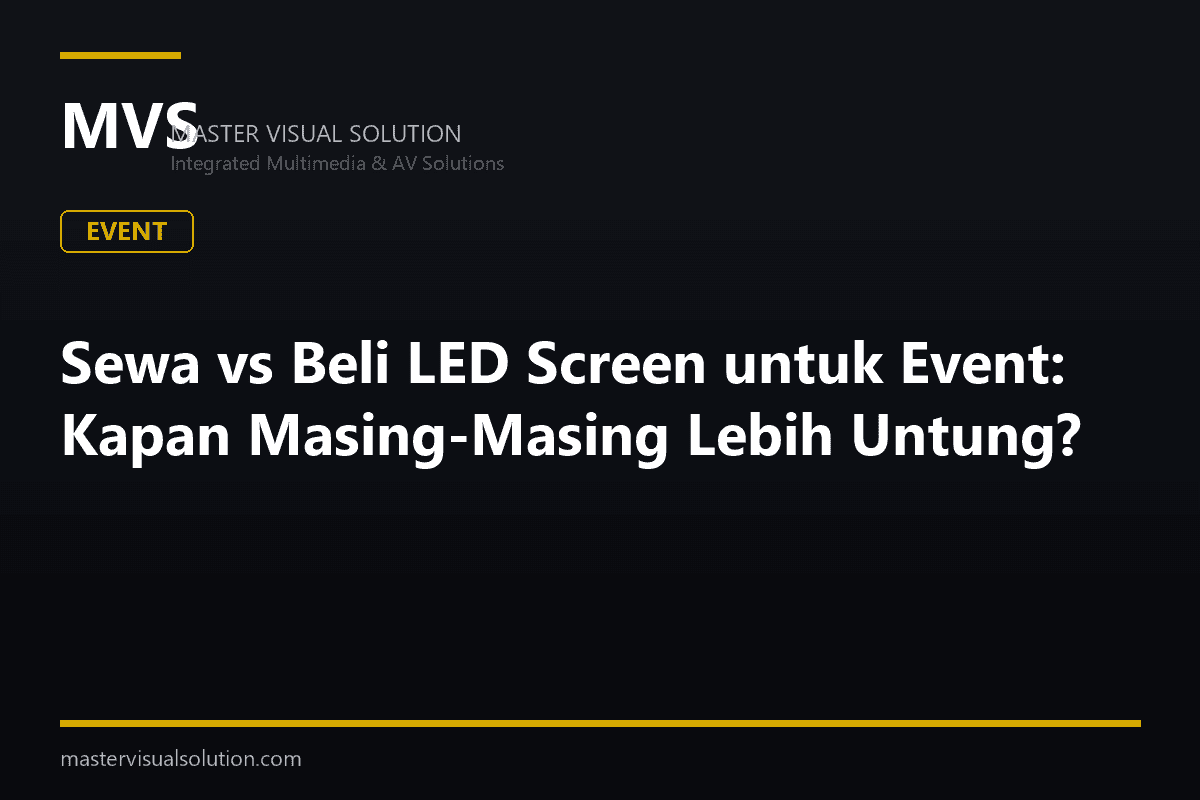 Sewa vs Beli LED Screen untuk Event: Kapan Masing-Masing Lebih Untung?