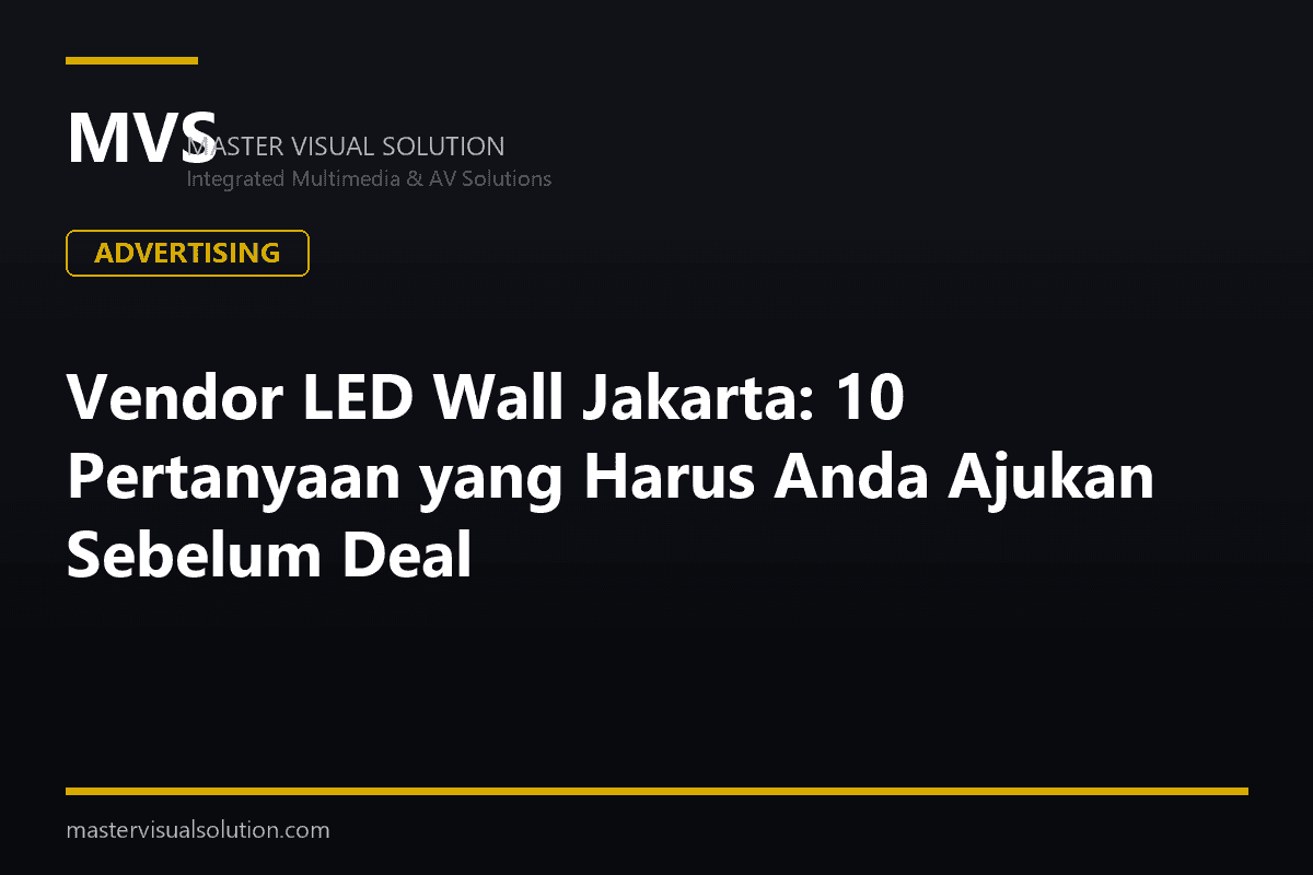 Vendor LED Wall Jakarta: 10 Pertanyaan yang Harus Anda Ajukan Sebelum Deal